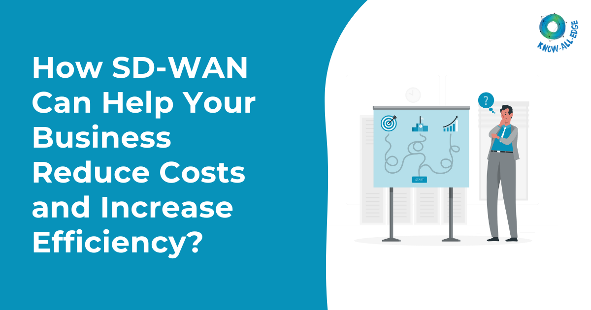 How SD-WAN Can Help Your Business Reduce Costs and Increase Efficiency?