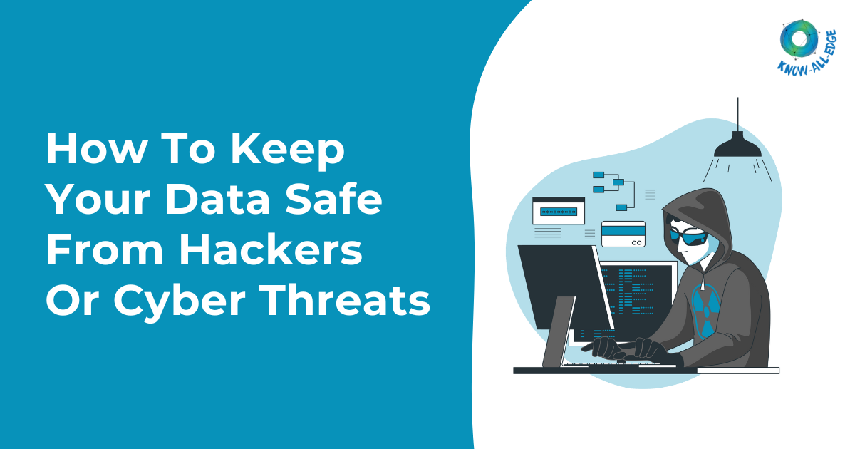 How To Keep Your Data Safe From Hackers Or Cyber Threats