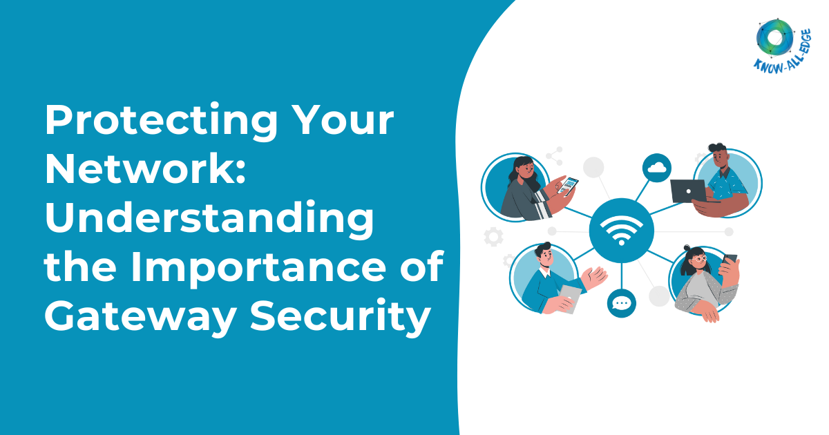 Protecting Your Network: Understanding the Importance of Gateway Security