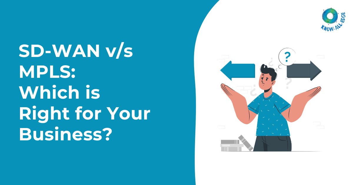 SD-WAN v/s MPLS: Which is Right for Your Business?