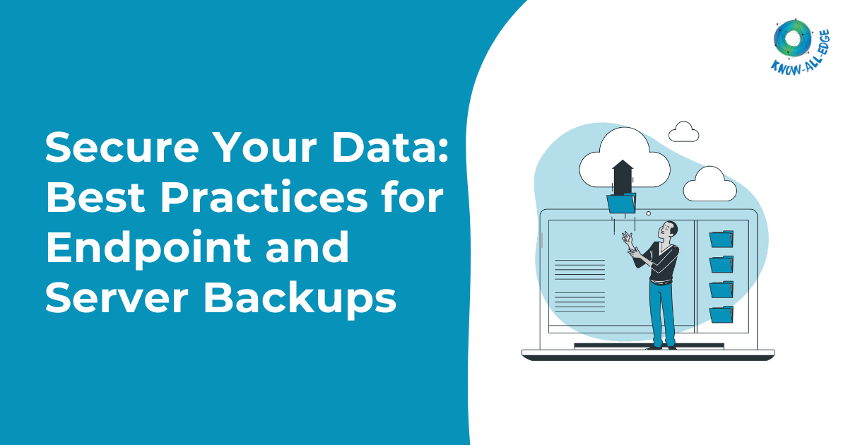 Secure Your Data: Best Practices for Endpoint and Server Backups