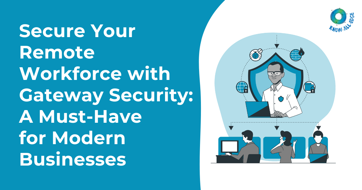 Secure Your Remote Workforce with Gateway Security: A Must-Have for Modern Businesses