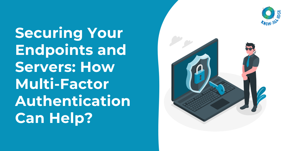 Securing Your Endpoints and Servers: How Multi-Factor Authentication Can Help?