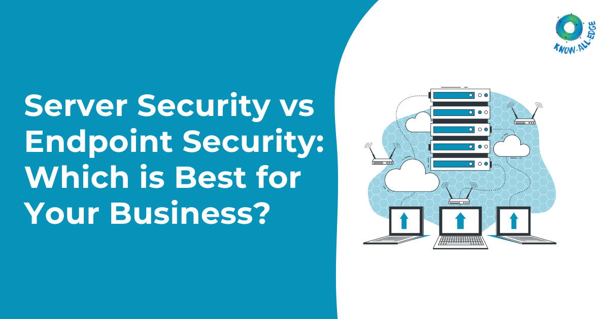 Server Security vs Endpoint Security: Which is Best for Your Business?