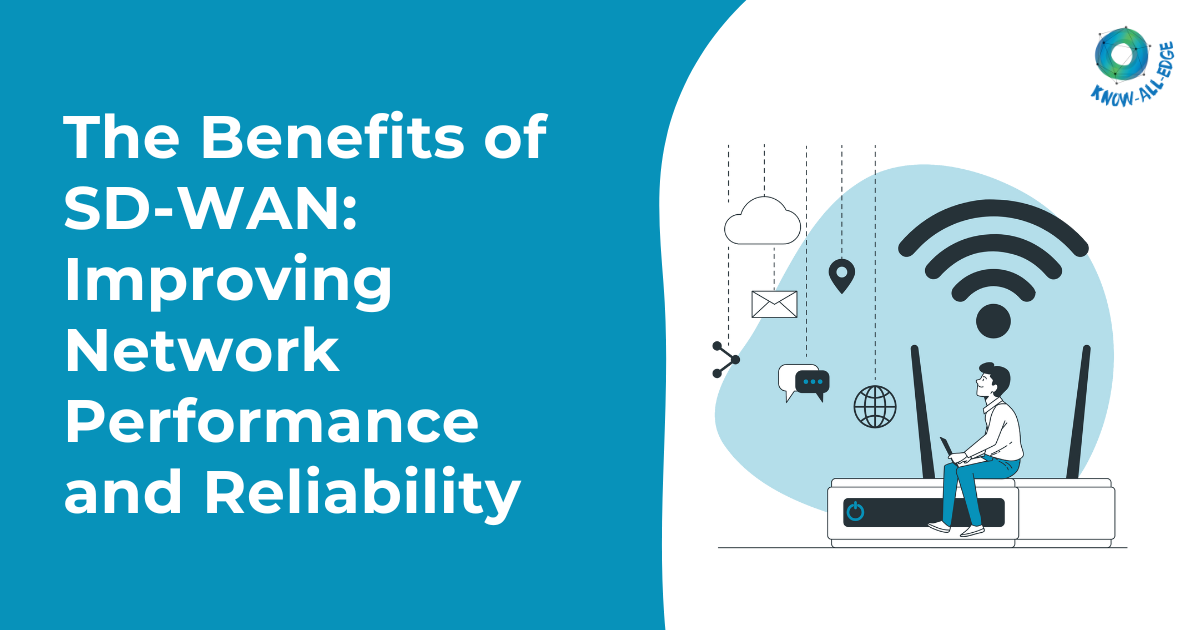 The Benefits of SD-WAN: Improving Network Performance and Reliability