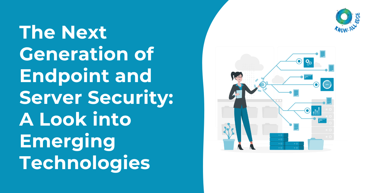 The Next Generation of Endpoint and Server Security: A Look into Emerging Technologies 