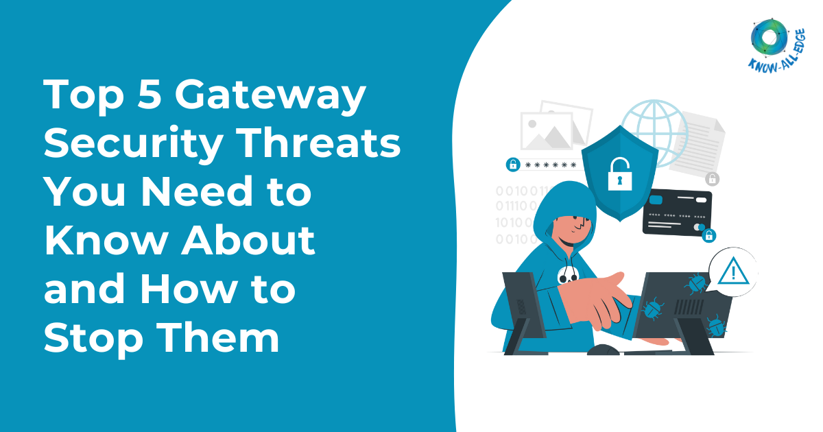 Top 5 Gateway Security Threats You Need to Know About and How to Stop Them